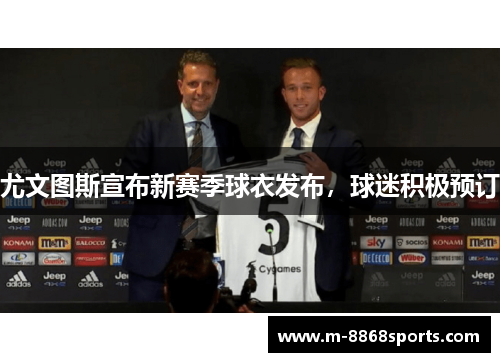 尤文图斯宣布新赛季球衣发布，球迷积极预订